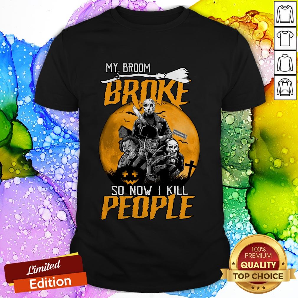 Horror Movies Character My Broom Broke So Now I Kill People Halloween Shirt