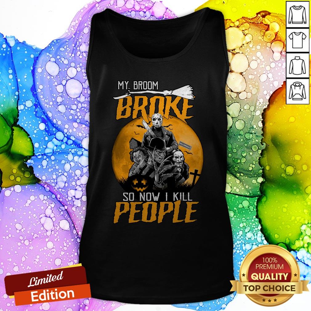 Horror Movies Character My Broom Broke So Now I Kill People Halloween Shirt