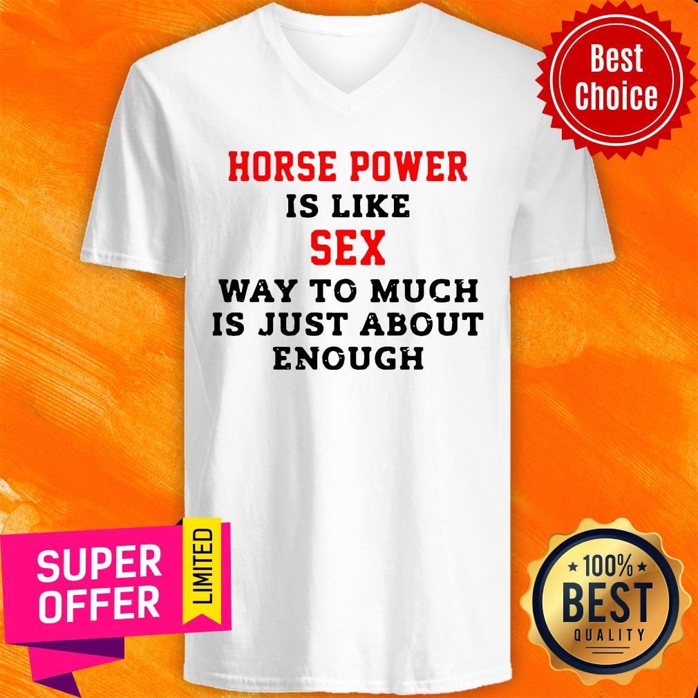 Horse Power Is Like Sex Way To Much Is Just About Enough Shirt