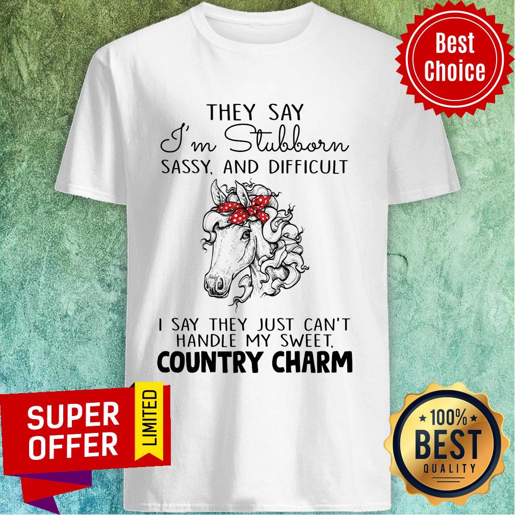 Horse They Say I'm Stubborn Sassy And Difficult Country Charm Shirt