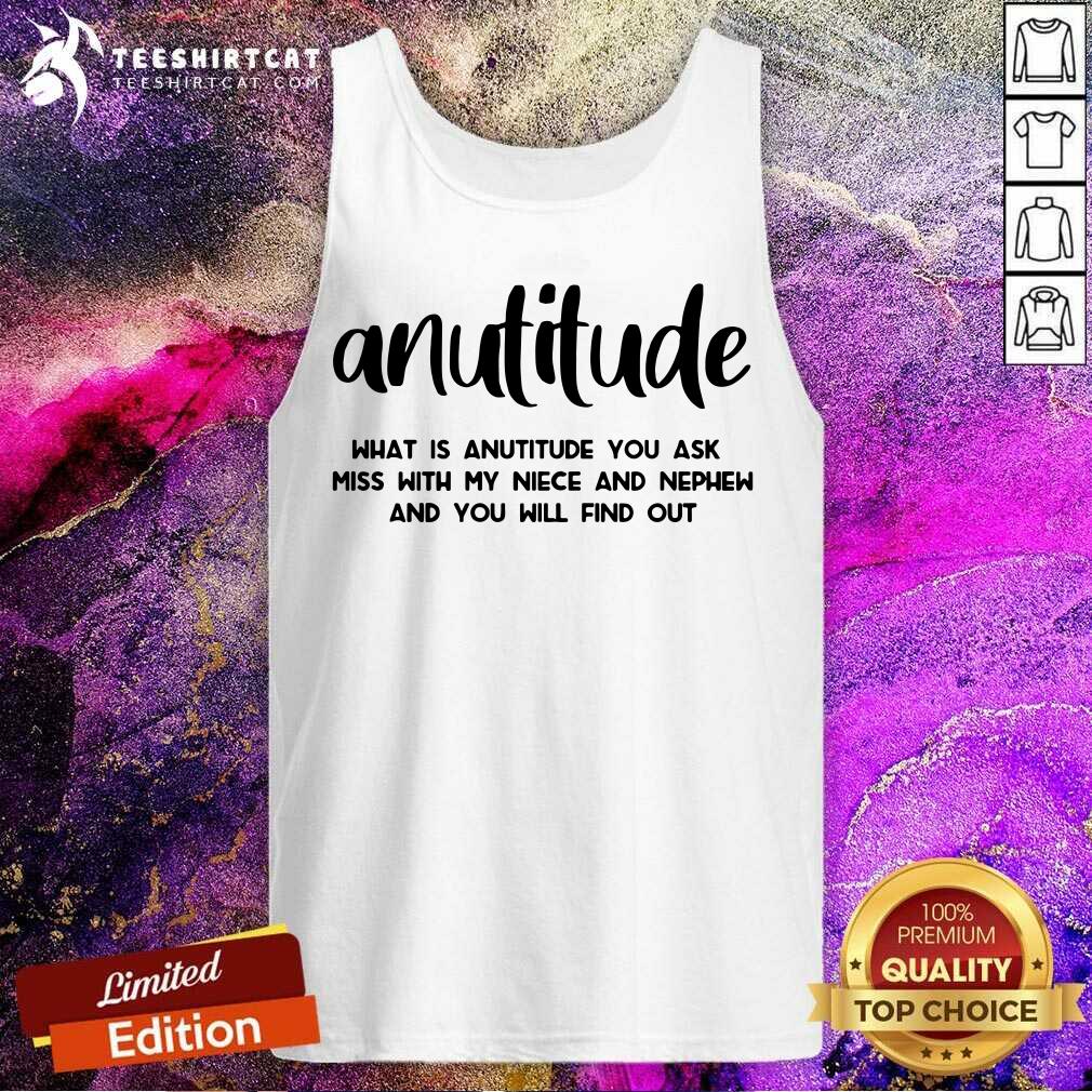Hot Anutitude What Is Anutitude You Ask Shirt