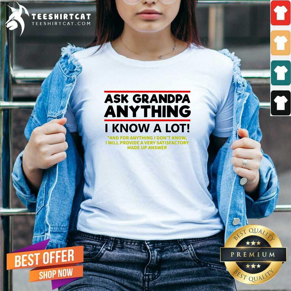 Hot Ask Grandpa Anything I Know A Lot Shirt