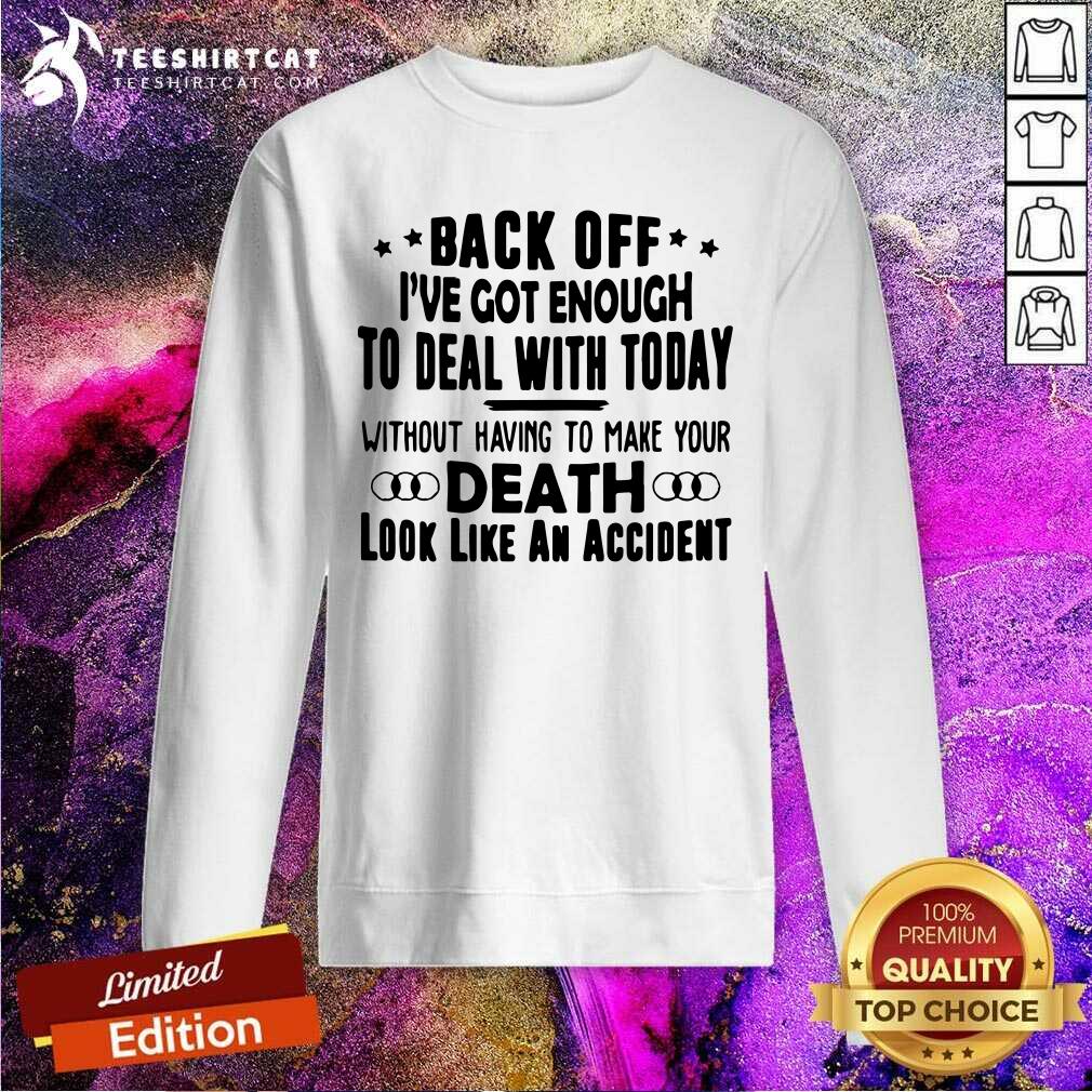 Hot Back Off I Have Got Enough To Deal With Today Shirt