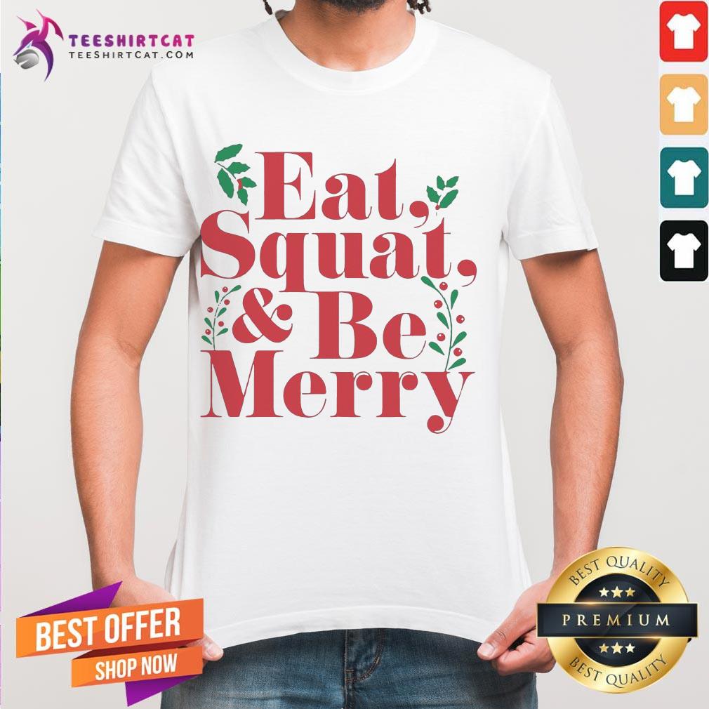 Hot Eat Squat And Be Merry Christmas Shirt