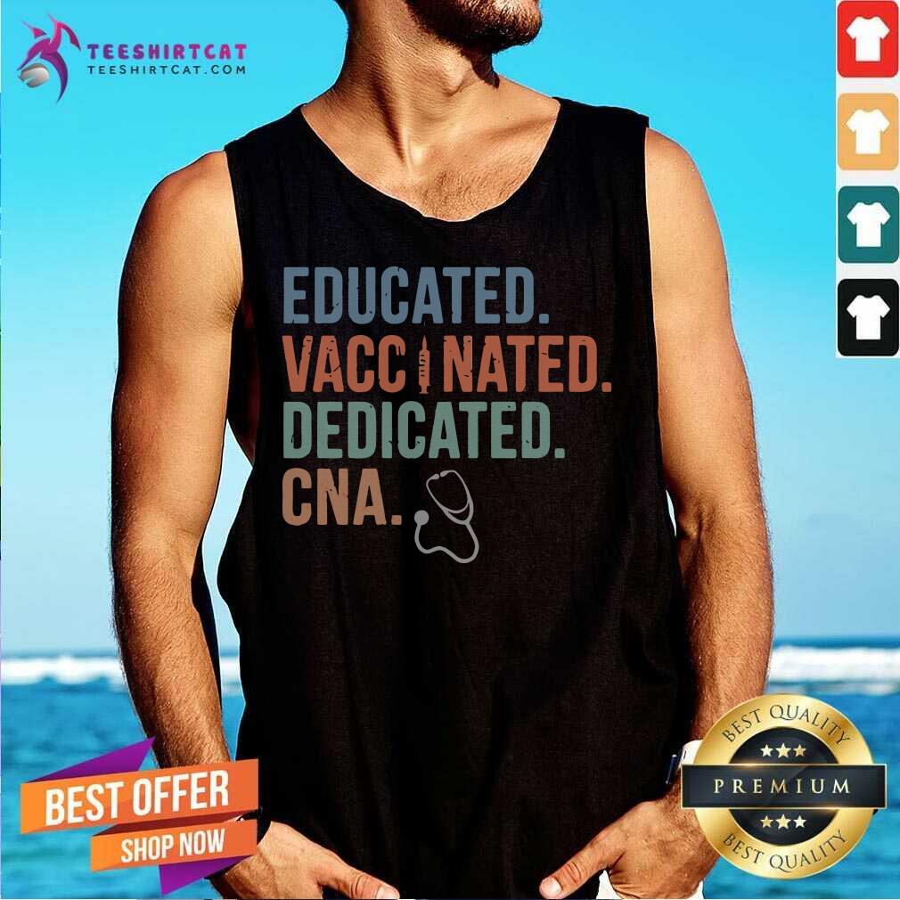 Hot Educated Vaccinated Dedicated CNA Shirt