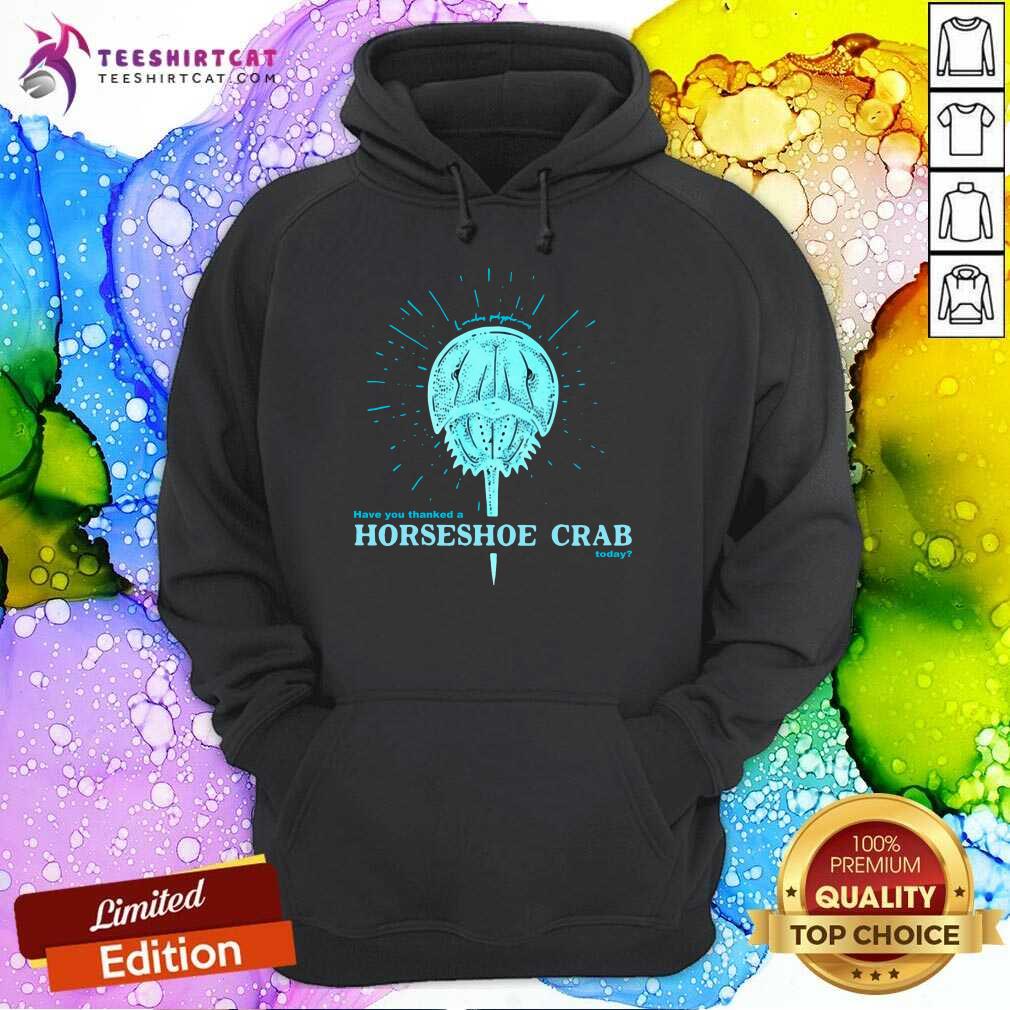 Hot Have You Thanked A Horseshoe Crab Today Shirt