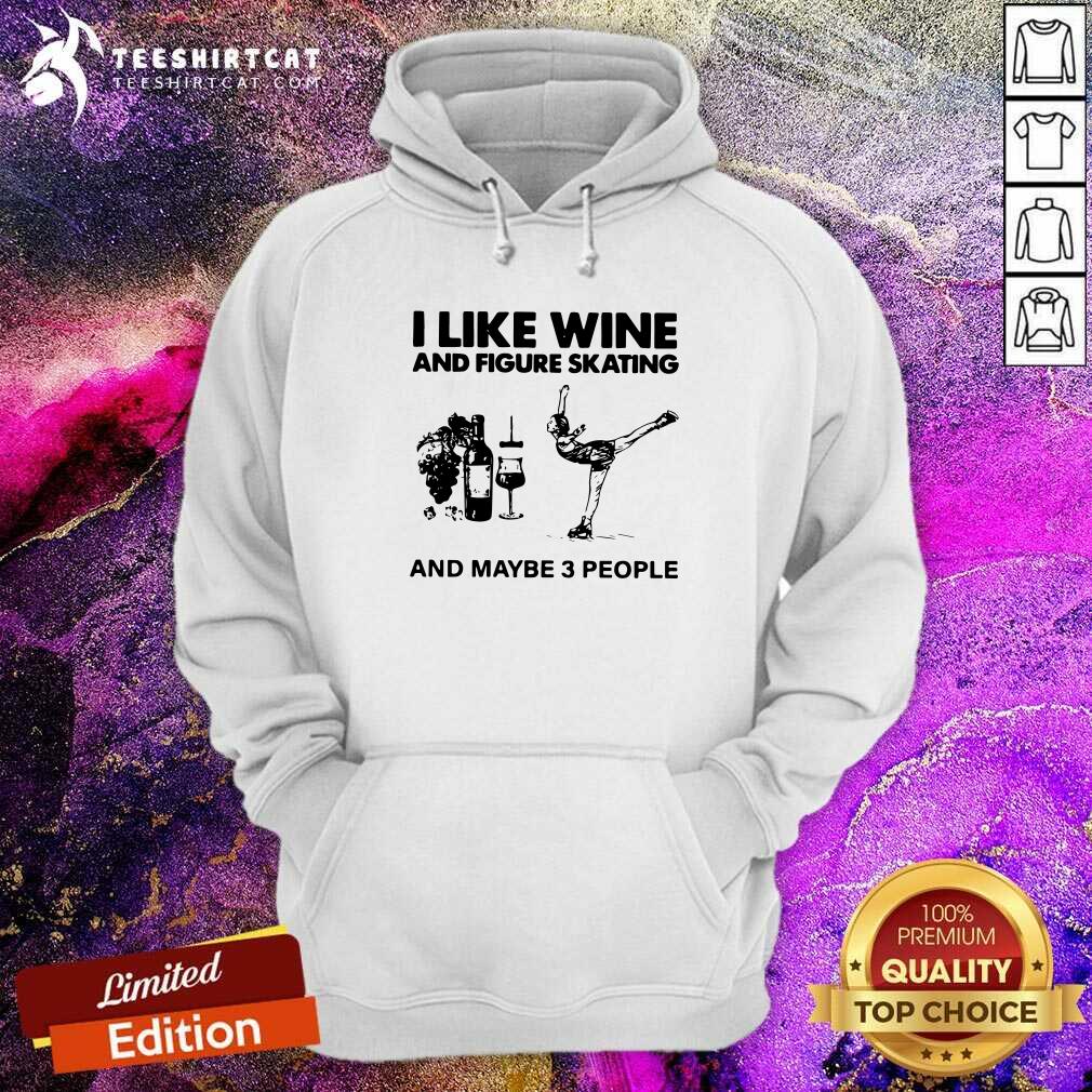 Hot I Like Wine And Figure Skating And Maybe 3 People Shirt