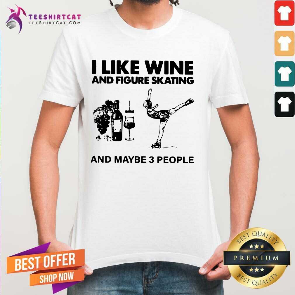 Hot I Like Wine And Figure Skating And Maybe 3 People Shirt