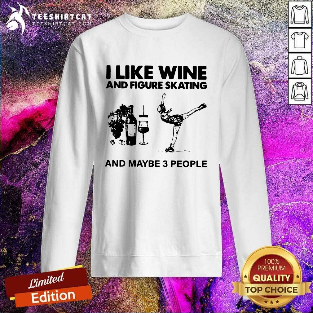 Hot I Like Wine And Figure Skating And Maybe 3 People Shirt