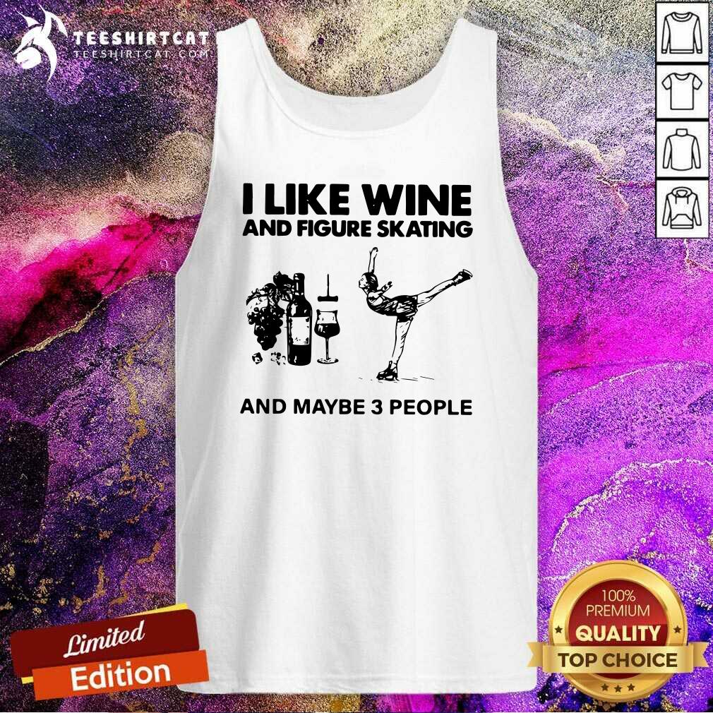 Hot I Like Wine And Figure Skating And Maybe 3 People Shirt