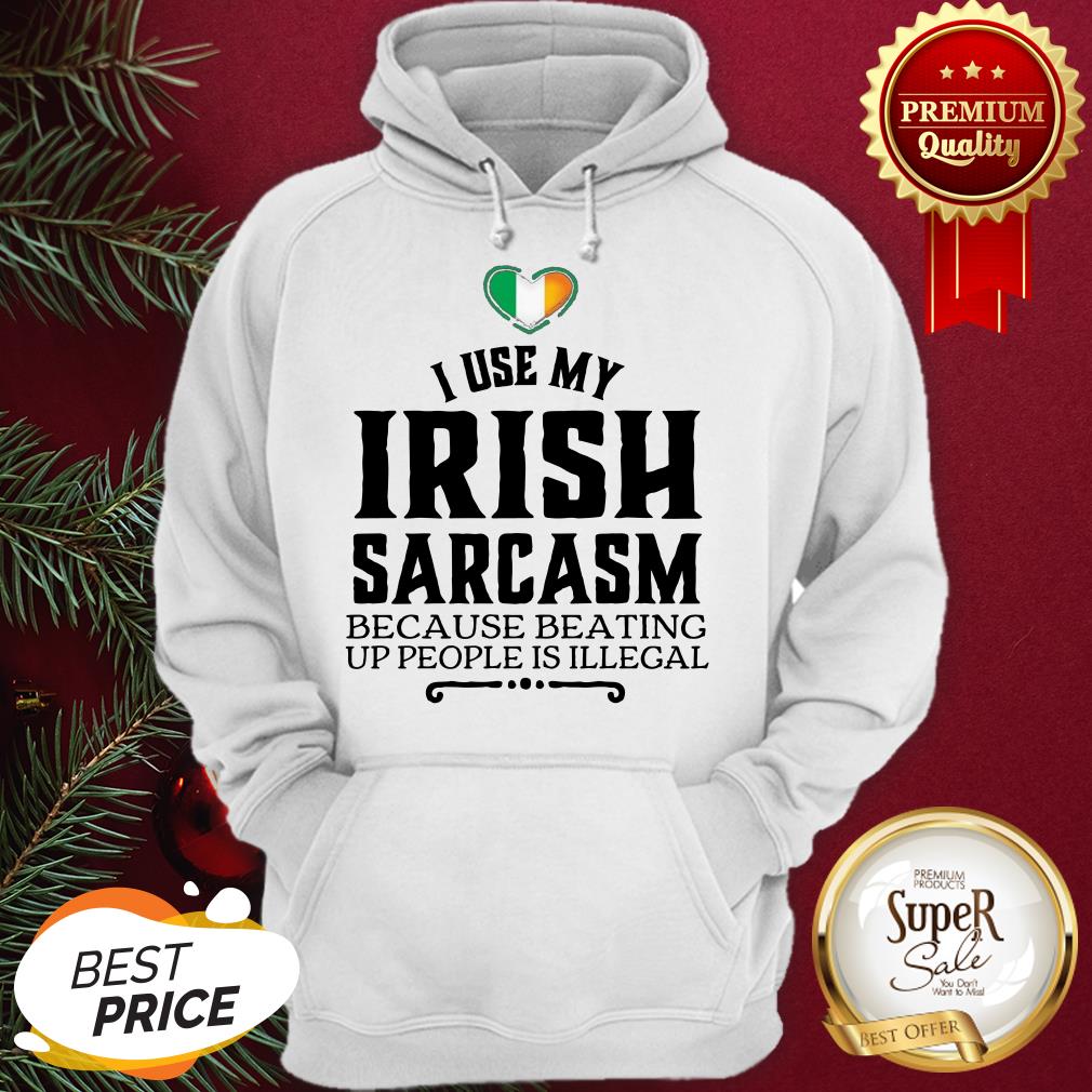Hot I Use My Irish Sarcasm Because Beating Up People Is Illegal Shirt