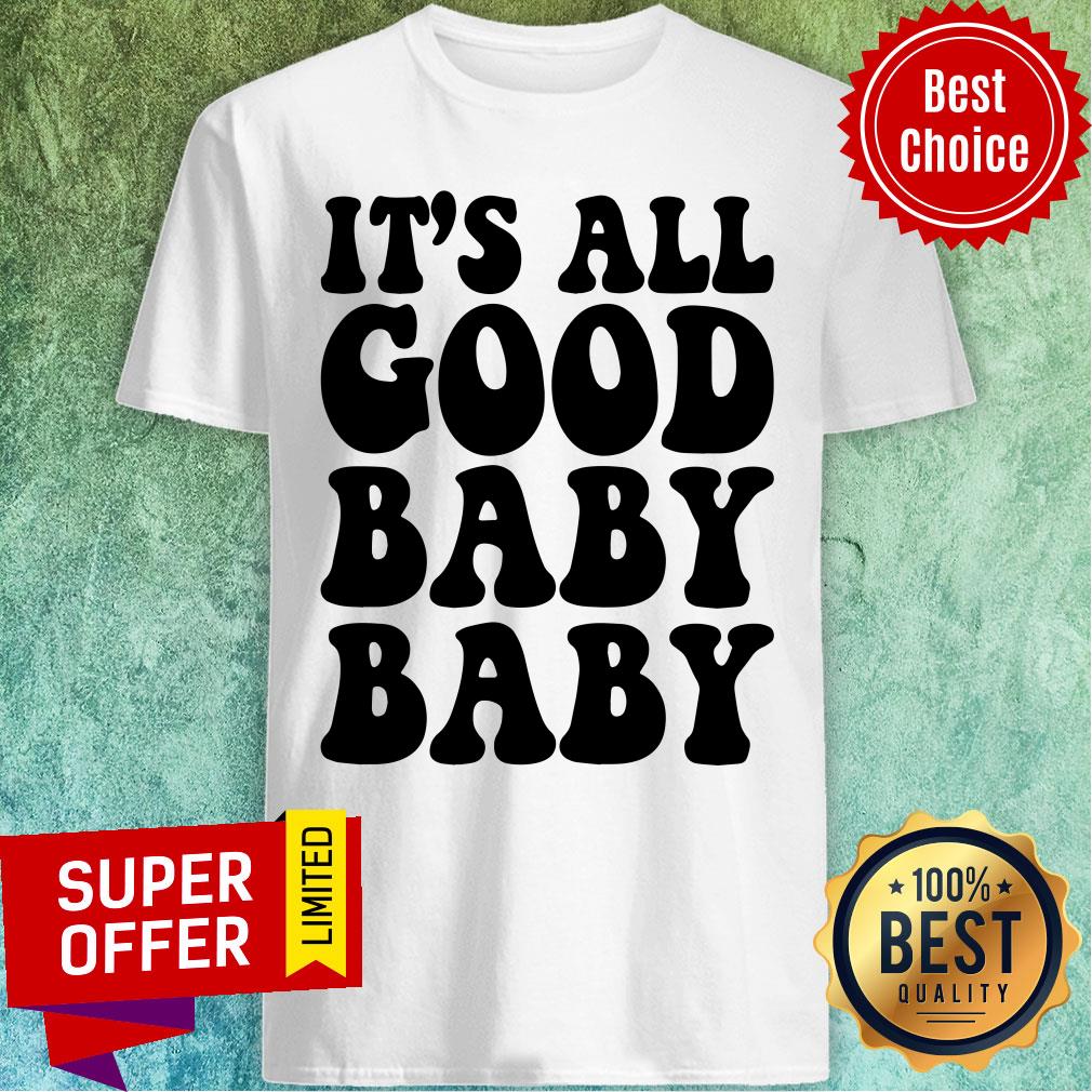 Hot It's All Good Baby Baby Shirt