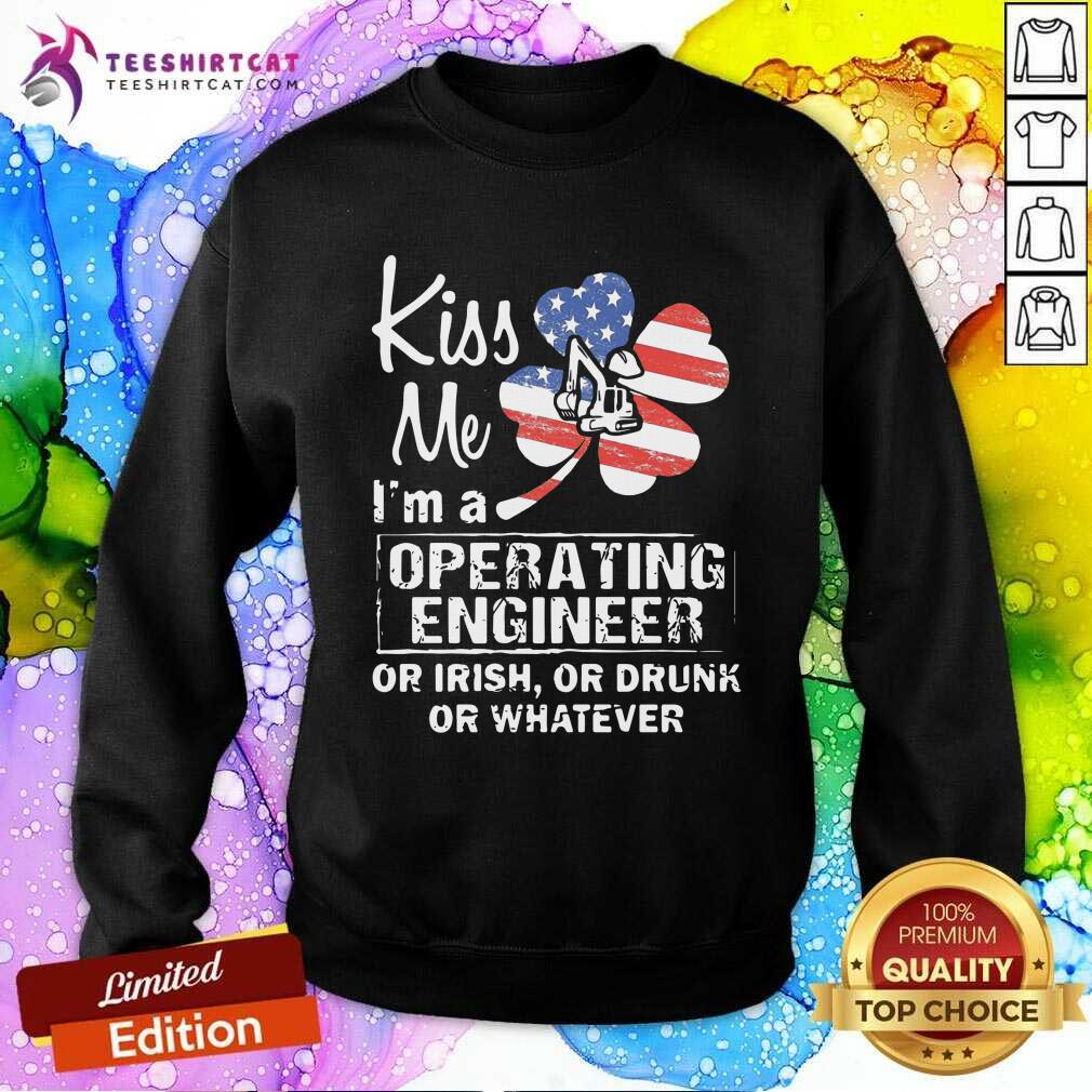 Hot Kiss Me I Am A Operating Engineer Or Irish Or Drunk Or Whatever Shirt