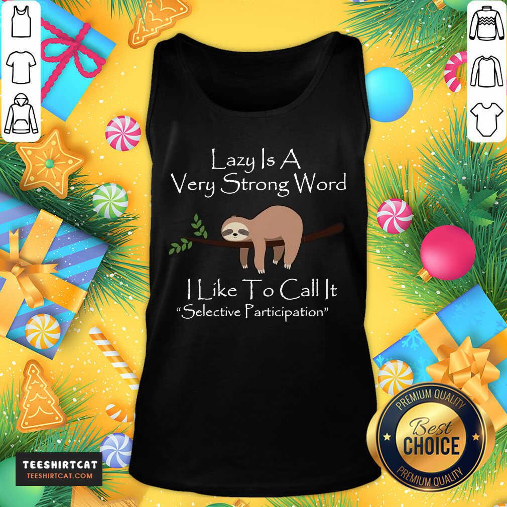Hot Lazy Is A Very Strong Word I Like To Call It Selective Parti Shirt