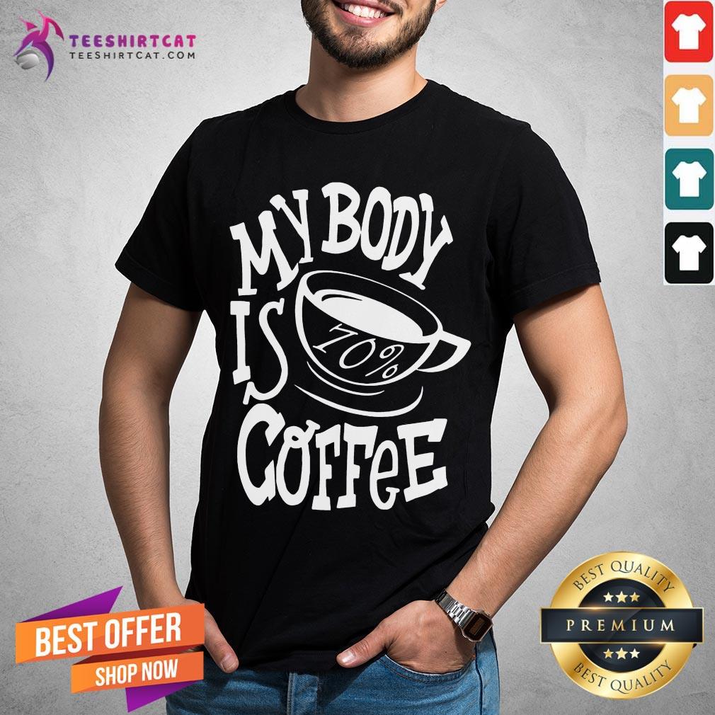 Hot My Body Is 70% Coffee Shirt