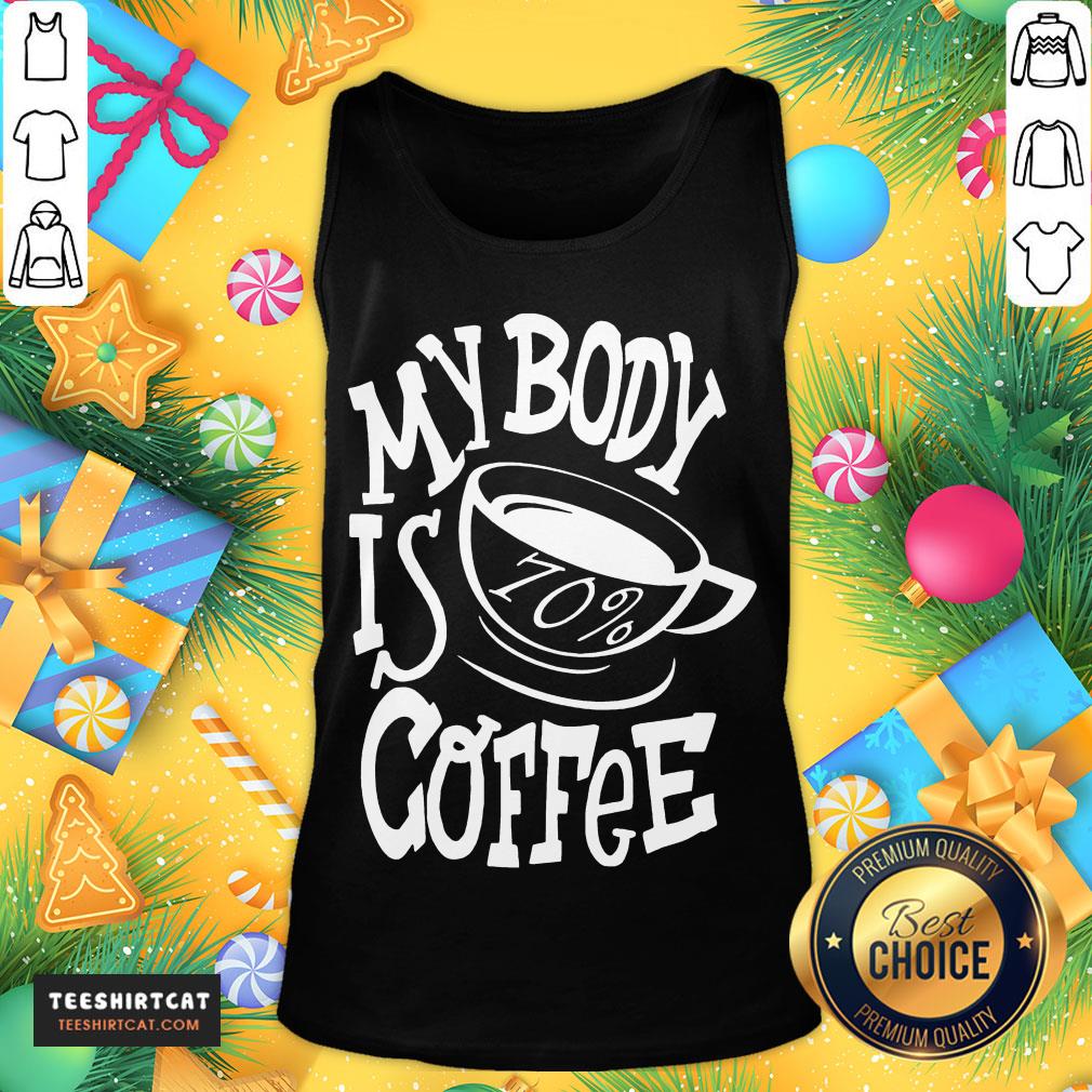 Hot My Body Is 70% Coffee Shirt
