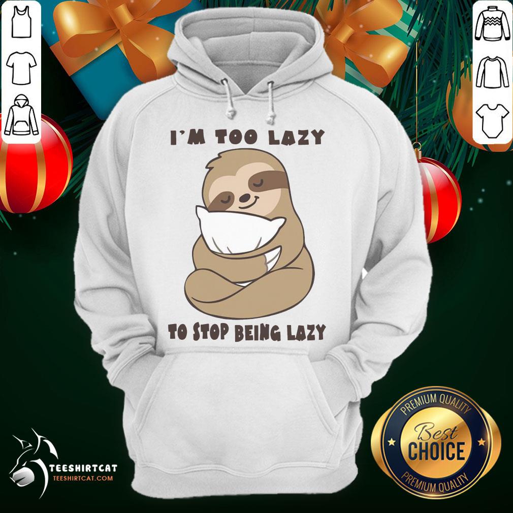 Hot Sloth I'm Too Lazy To Stop Being Lazy Shirt