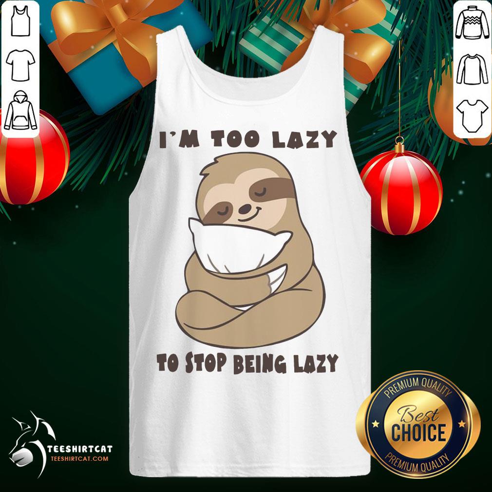 Hot Sloth I'm Too Lazy To Stop Being Lazy Shirt