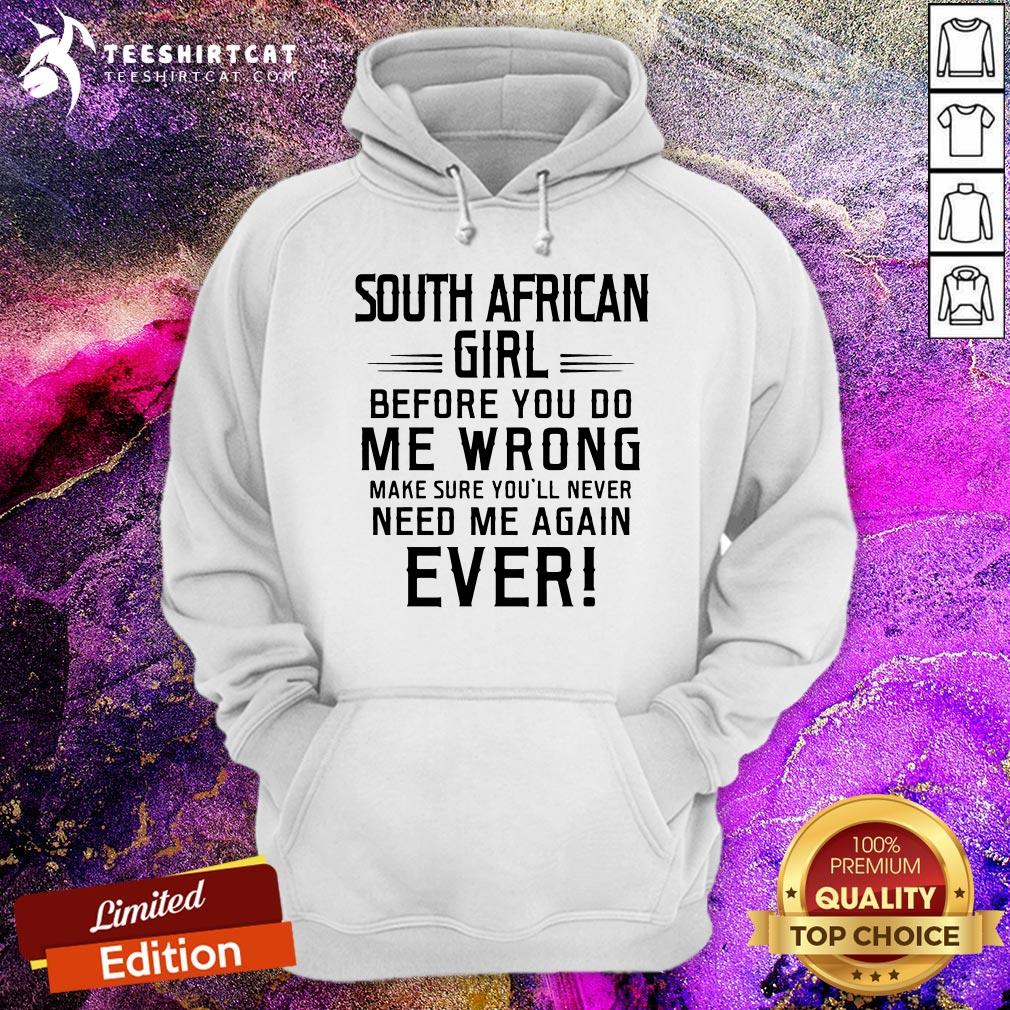 hot-south-africa-girl-before-you-do-me-wrong-make-sure-youll-never-need-me-agahoodie.jpg