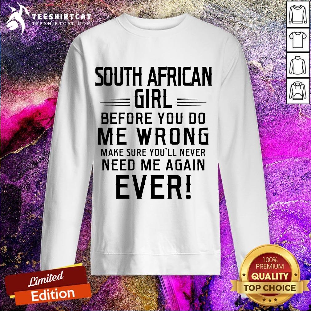 hot-south-africa-girl-before-you-do-me-wrong-make-sure-youll-never-need-mesweatshirt.jpg