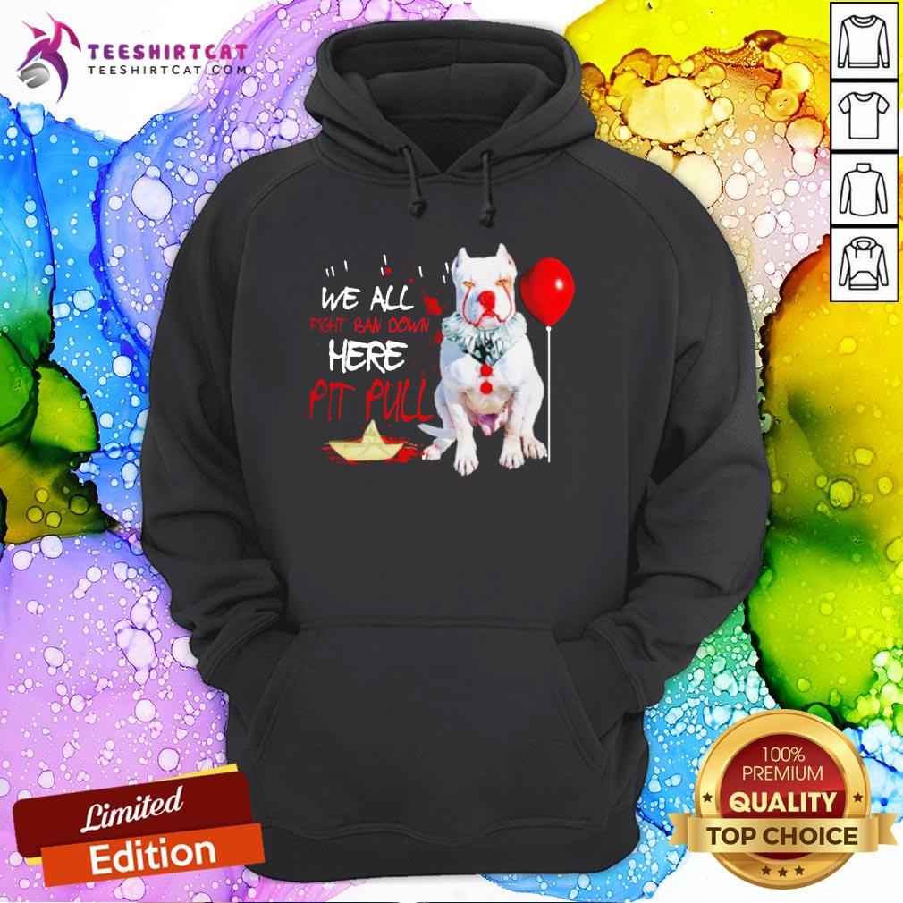 Hot Well All Fight Ban Down Here Pit Full Shirt