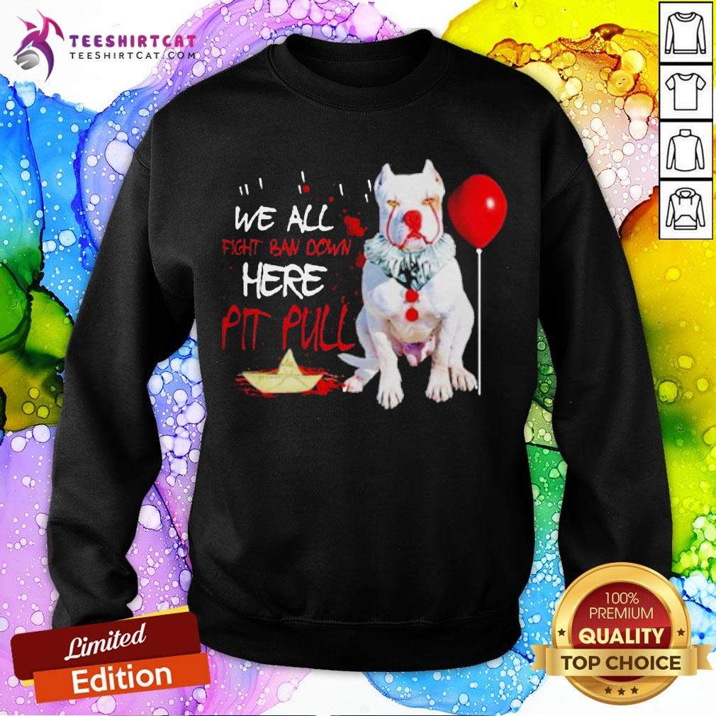 Hot Well All Fight Ban Down Here Pit Full Shirt