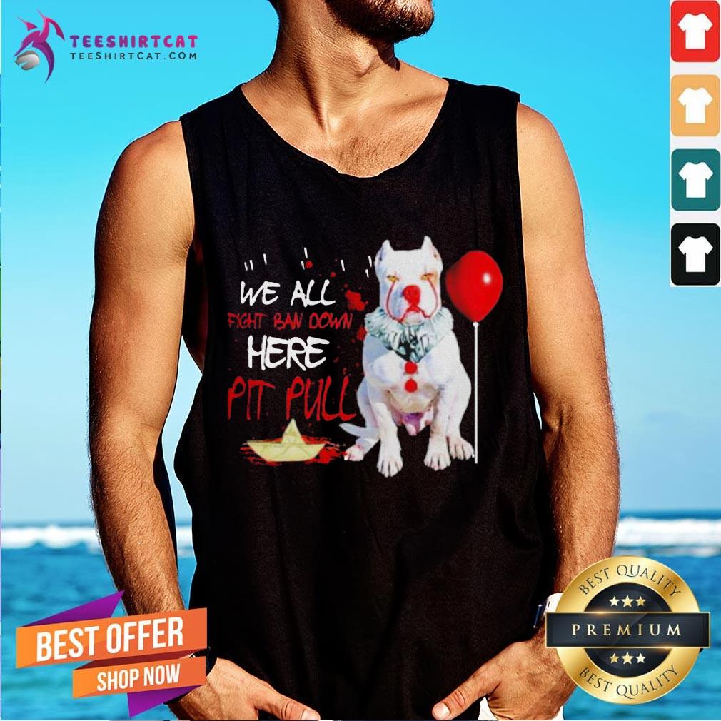 Hot Well All Fight Ban Down Here Pit Full Shirt