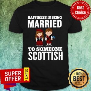 Happiness Is Being Married To Someone Scottish Shirt