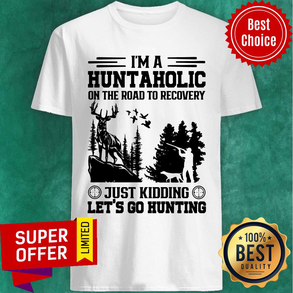 Hunting I'm A Huntaholic On Road To Recovery Shirt