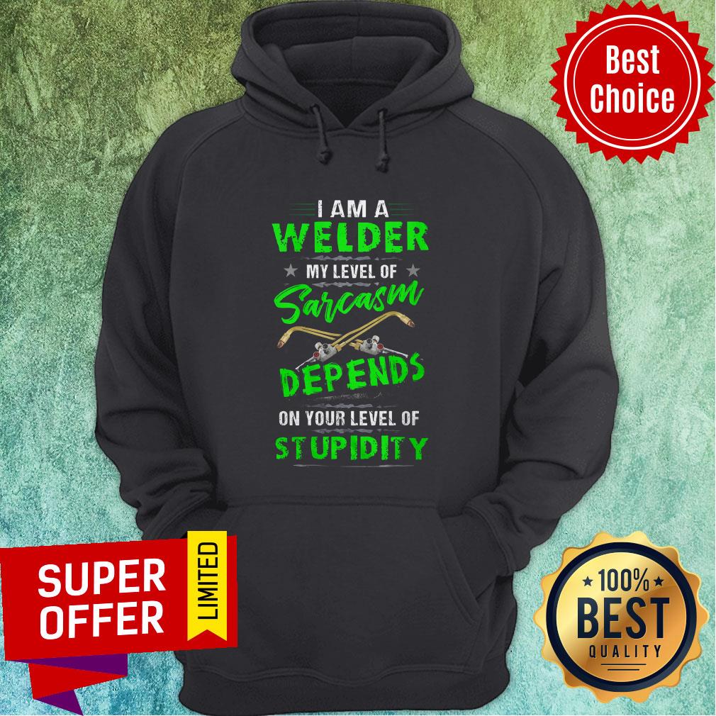 I Am A Welder My Level Of Sarcasm Depends On Your Level Of Stupidity Shirt