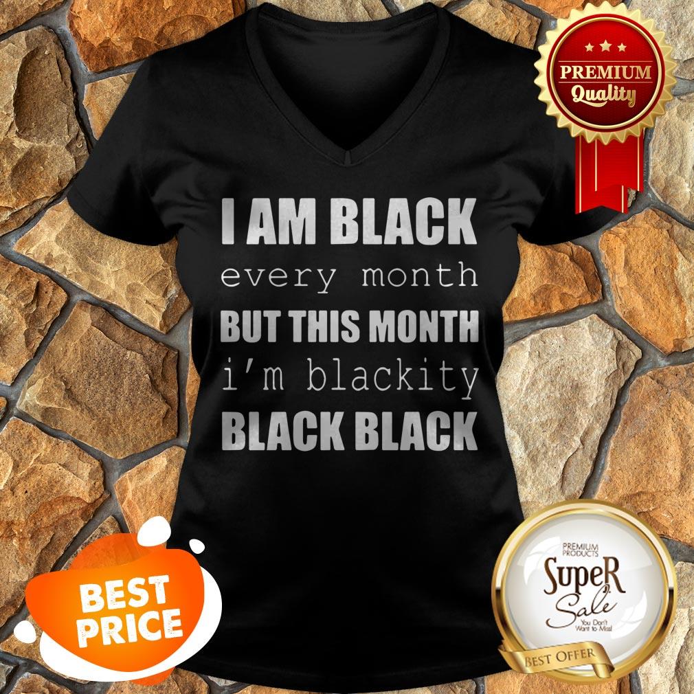 I Am Black Every Month But This Month I'm Blackity Black Black Shirt