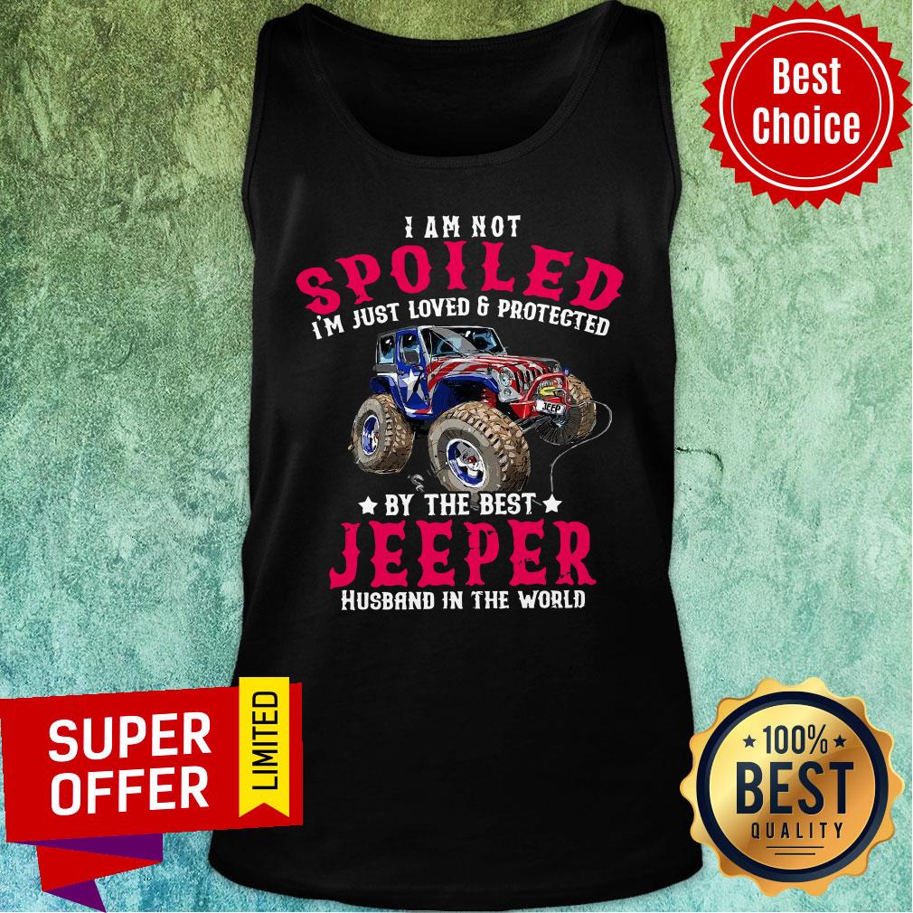 I Am Not Spoiled I'm Just Loved Protected Jeeper Shirt