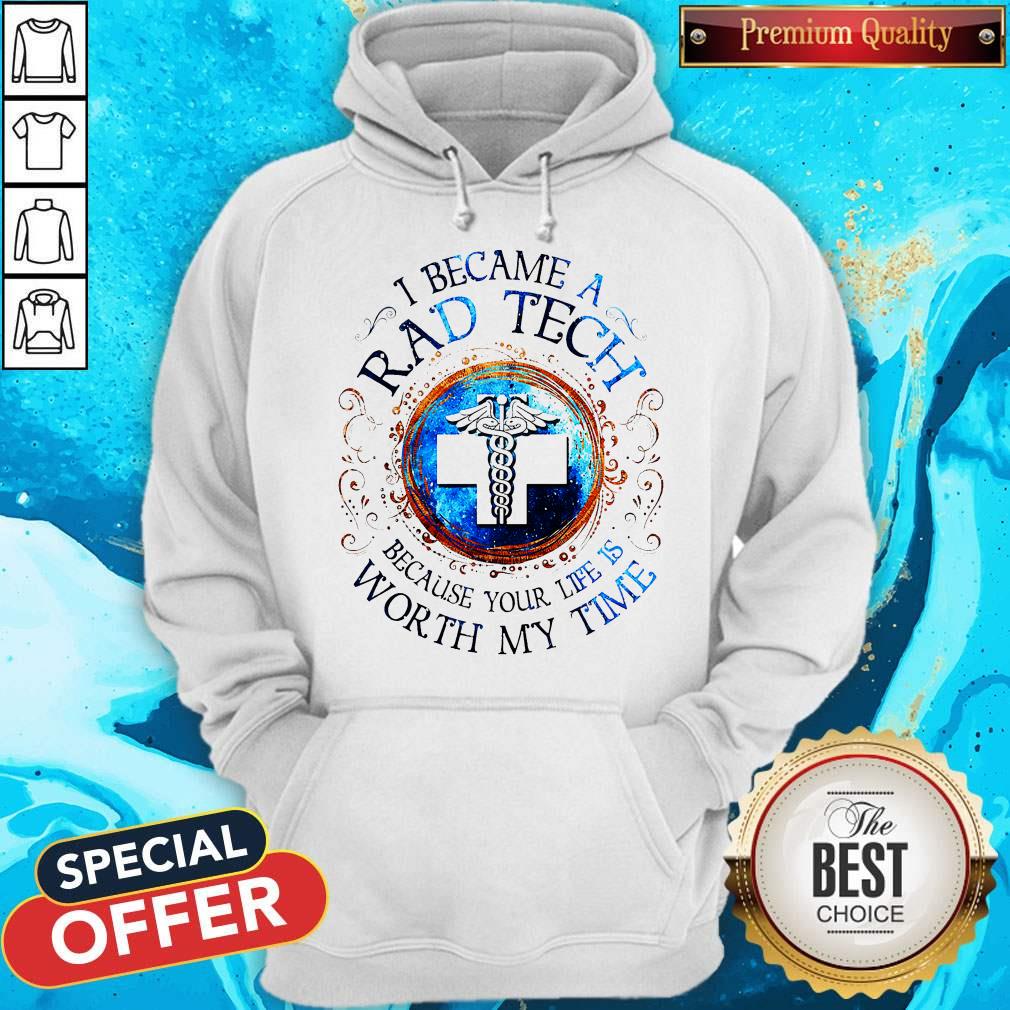 I Because A Rad Tech Because Your Life Is Worth My Time Shirt