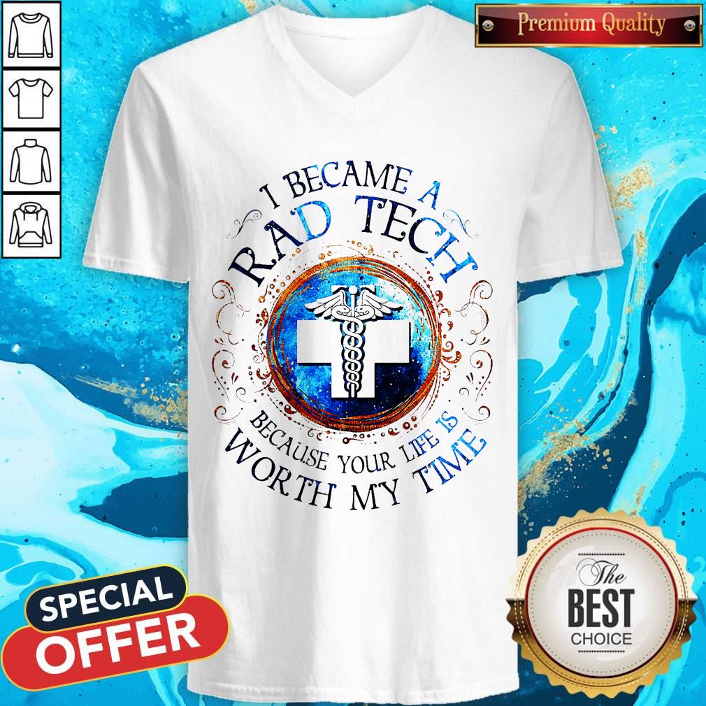 I Because A Rad Tech Because Your Life Is Worth My Time Shirt