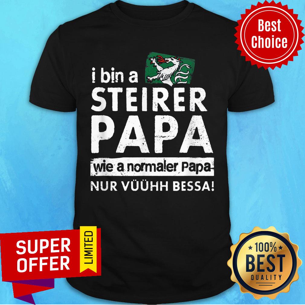 I Bin Steirer Papa Wie A Normaler Papa Nur Shirt
