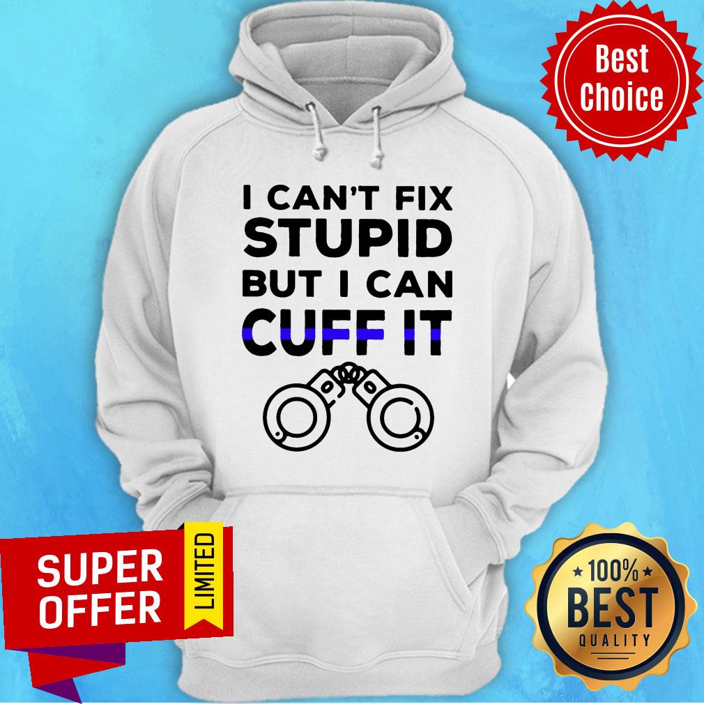I Can't Fix Stupid But I Can Cuff It Shirt