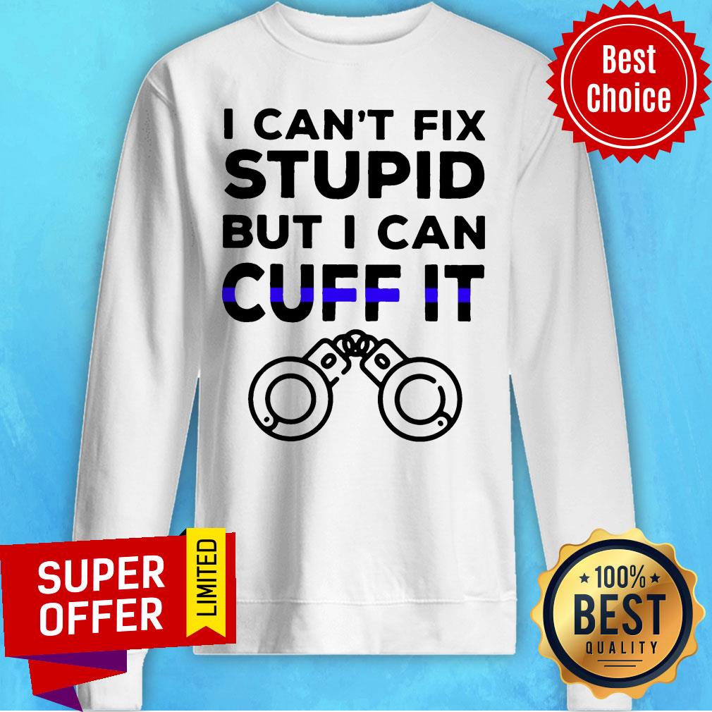 I Can't Fix Stupid But I Can Cuff It Shirt