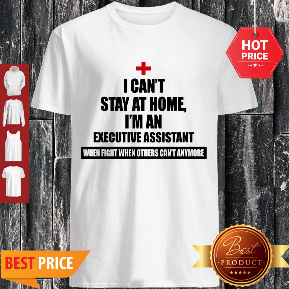 I Can’t Stay At Home I’m An Executive Assistant Coronavirus Shirt