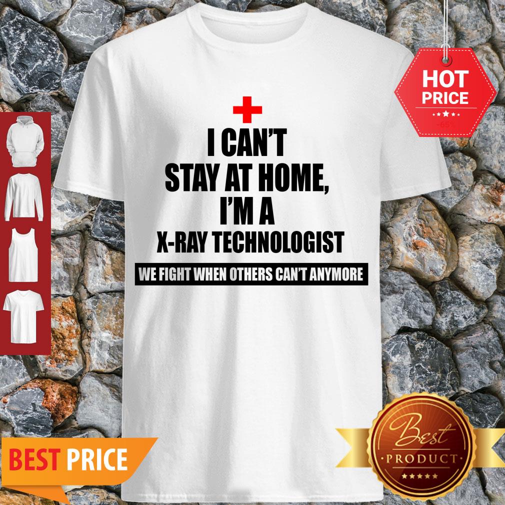 i-cant-stay-st-home-i-am-an-x-ray-technologist-we-fight-when-others-cant-anymore-shirt.jpg