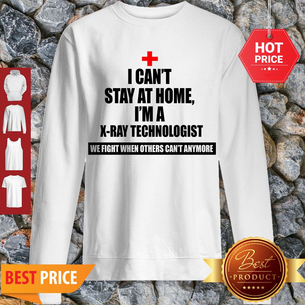 i-cant-stay-st-home-i-am-an-x-ray-technologist-we-fight-when-others-cant-anymore-sweatshirt.jpg