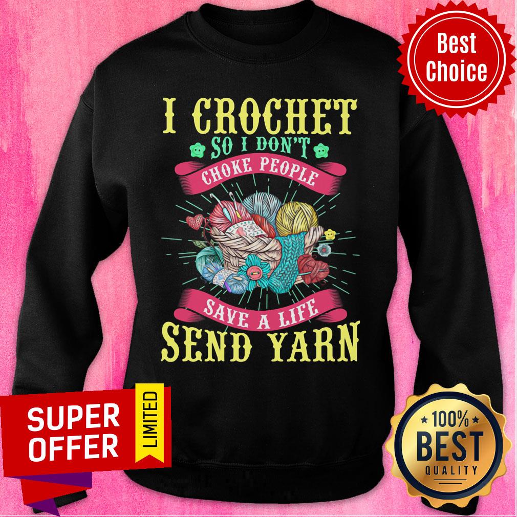 I Crochet So I Don't Choke People Save A Life Send Yarn Shirt