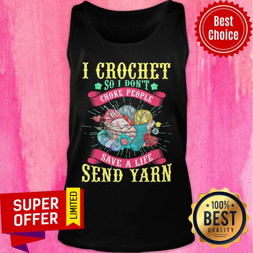 I Crochet So I Don't Choke People Save A Life Send Yarn Shirt
