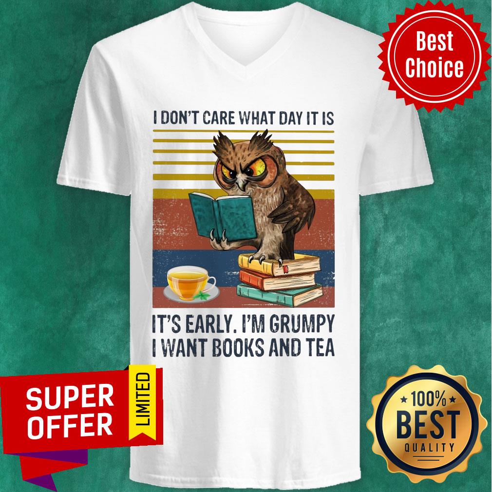 I Don't Care What Day It Is It's Early I'm Grumpy I Want Books And Tea Shirt