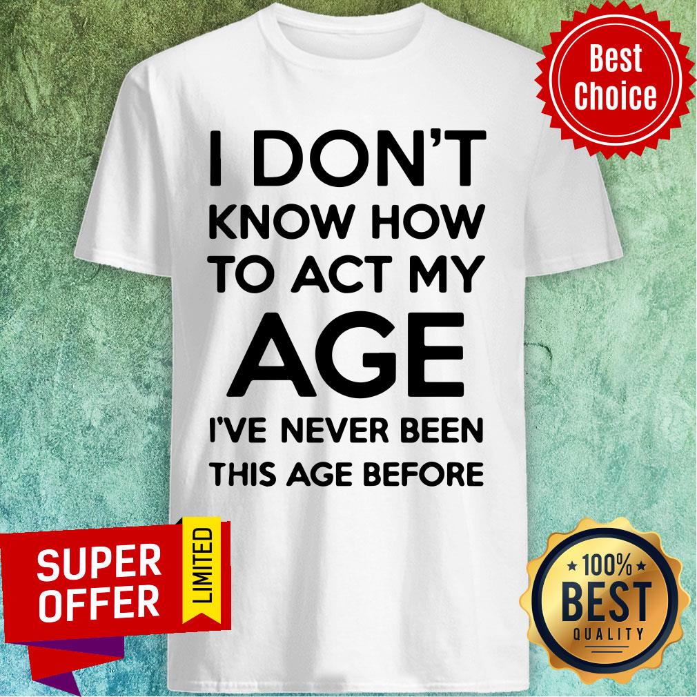 I Don't Know How To Act My Age Adult Unisex Tee Light Colors Shirt