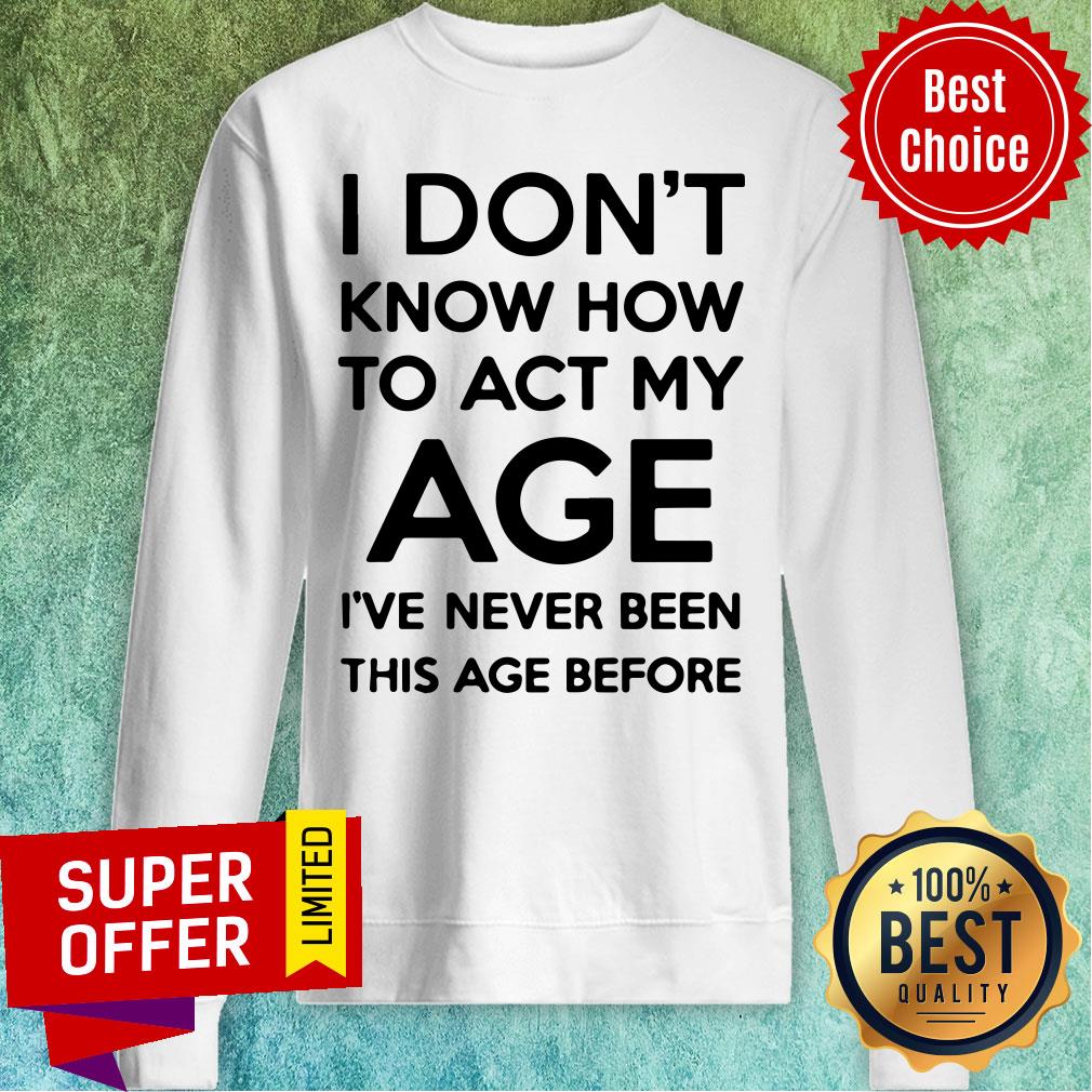 I Don't Know How To Act My Age Adult Unisex Tee Light Colors Shirt