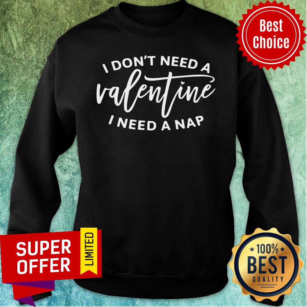 I Don't Need A Valentine I Need A Nap Shirt