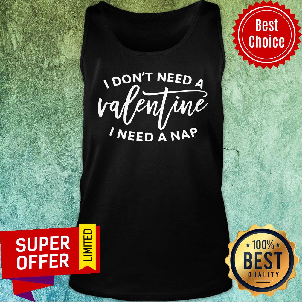 I Don't Need A Valentine I Need A Nap Shirt
