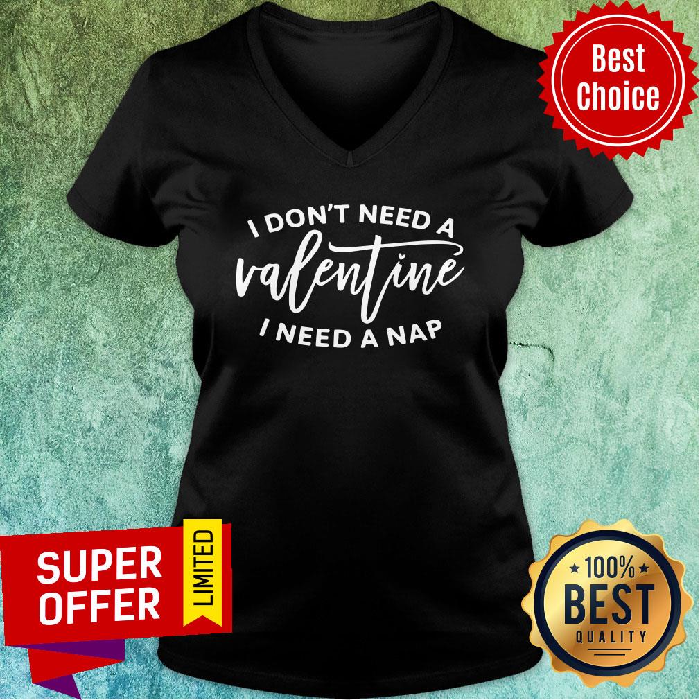 I Don't Need A Valentine I Need A Nap Shirt