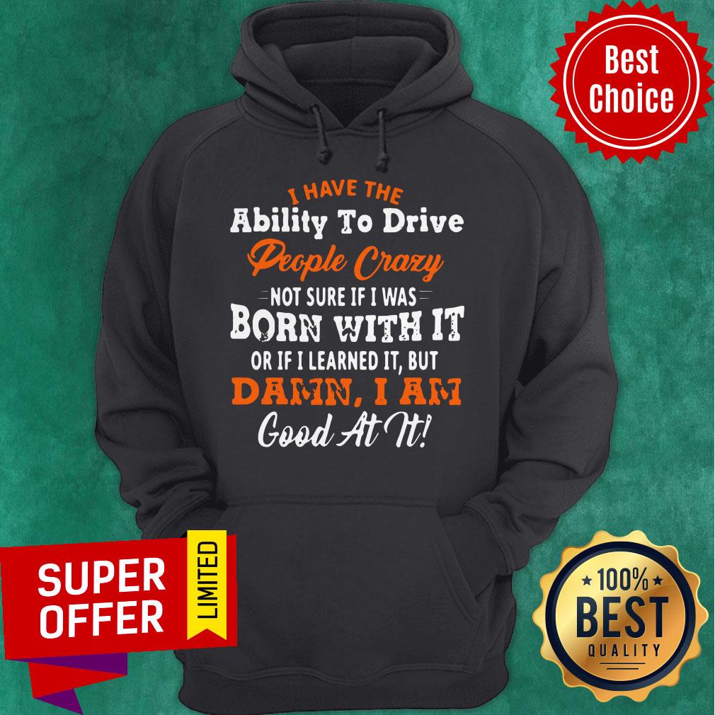 i-have-the-ability-to-drive-people-crazy-not-sure-if-hoodie.jpg
