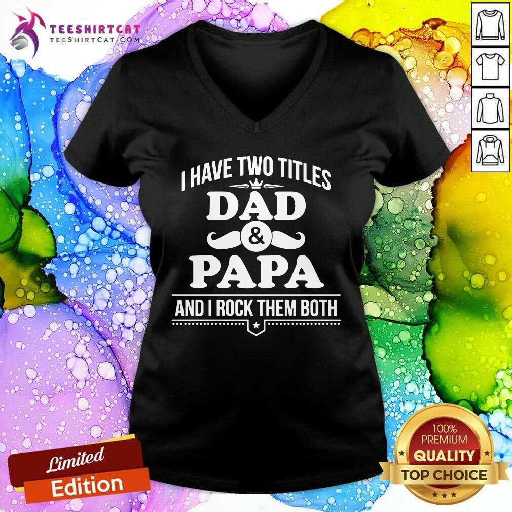 I Have Two Titles Dad And Papa And I Rock Them Both Shirt